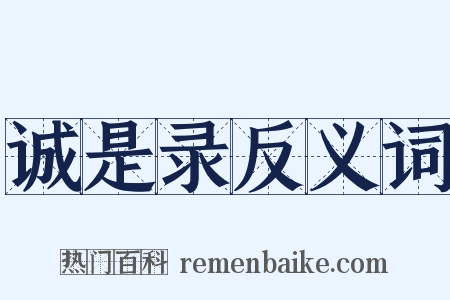 诚是录反义词是什么意思的图片